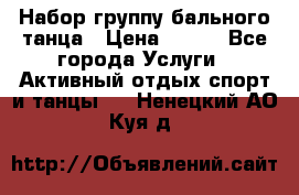 Набор группу бального танца › Цена ­ 200 - Все города Услуги » Активный отдых,спорт и танцы   . Ненецкий АО,Куя д.